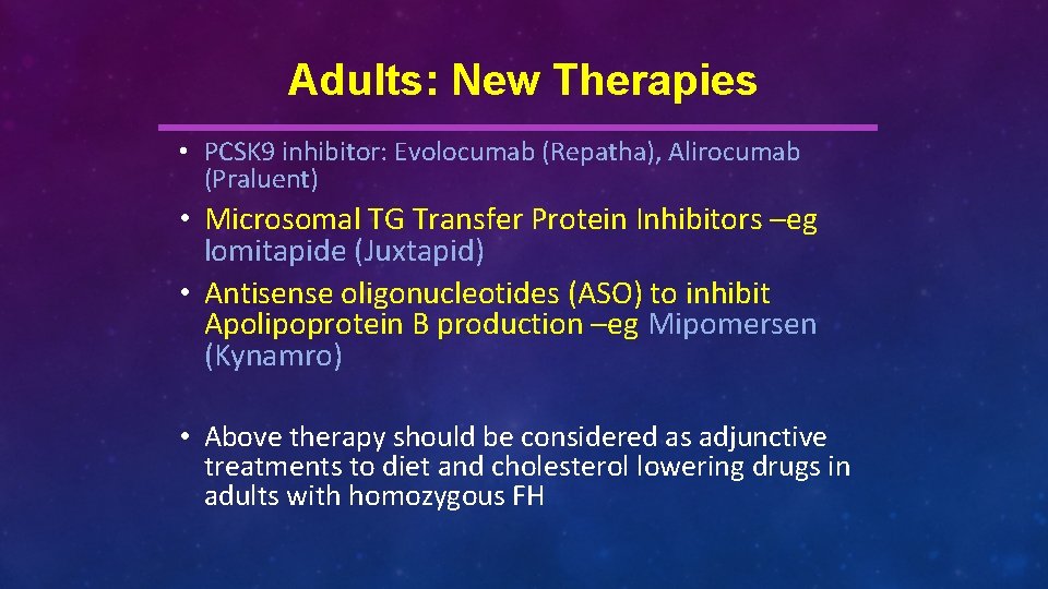 Adults: New Therapies • PCSK 9 inhibitor: Evolocumab (Repatha), Alirocumab (Praluent) • Microsomal TG