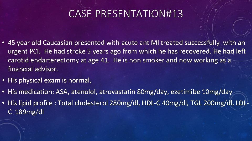 CASE PRESENTATION#13 • 45 year old Caucasian presented with acute ant MI treated successfully