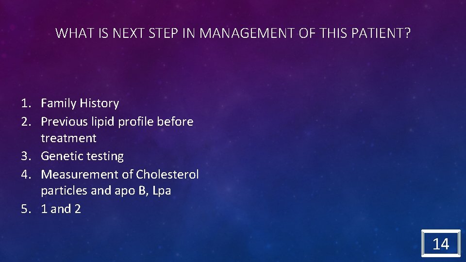 WHAT IS NEXT STEP IN MANAGEMENT OF THIS PATIENT? 1. Family History 2. Previous