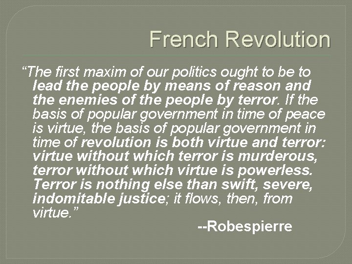French Revolution “The first maxim of our politics ought to be to lead the