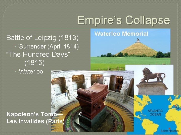 Empire’s Collapse Battle of Leipzig (1813) • Surrender (April 1814) “The Hundred Days” (1815)