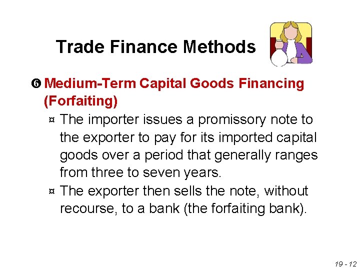 Trade Finance Methods Medium-Term Capital Goods Financing (Forfaiting) ¤ The importer issues a promissory