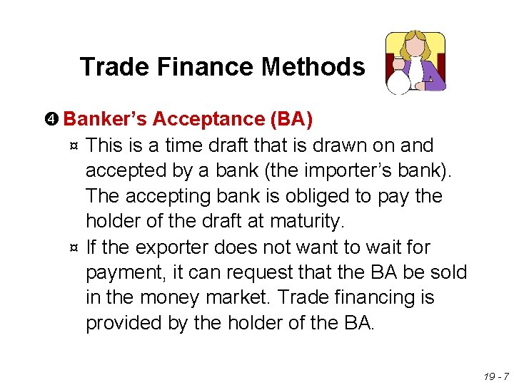 Trade Finance Methods Banker’s Acceptance (BA) This is a time draft that is drawn