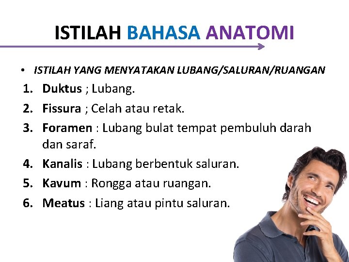 ISTILAH BAHASA ANATOMI • ISTILAH YANG MENYATAKAN LUBANG/SALURAN/RUANGAN 1. Duktus ; Lubang. 2. Fissura