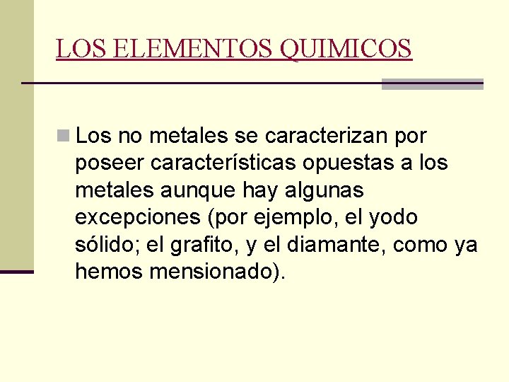 LOS ELEMENTOS QUIMICOS n Los no metales se caracterizan por poseer características opuestas a