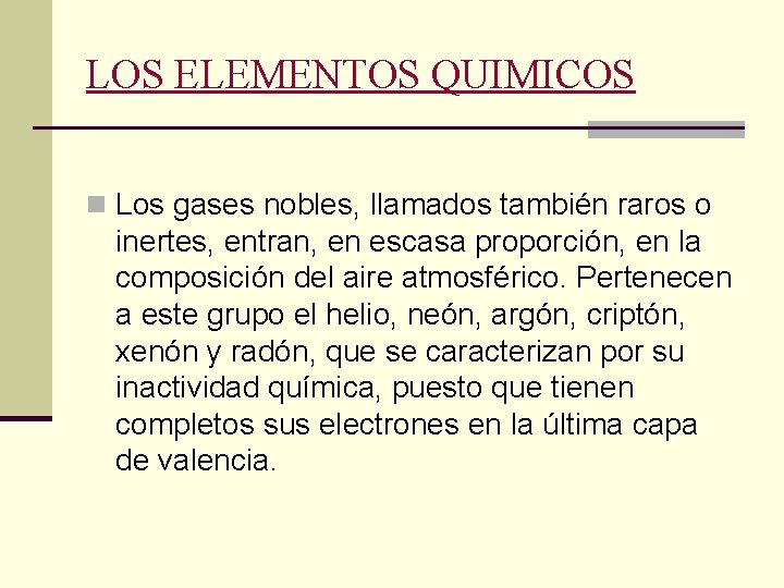 LOS ELEMENTOS QUIMICOS n Los gases nobles, llamados también raros o inertes, entran, en