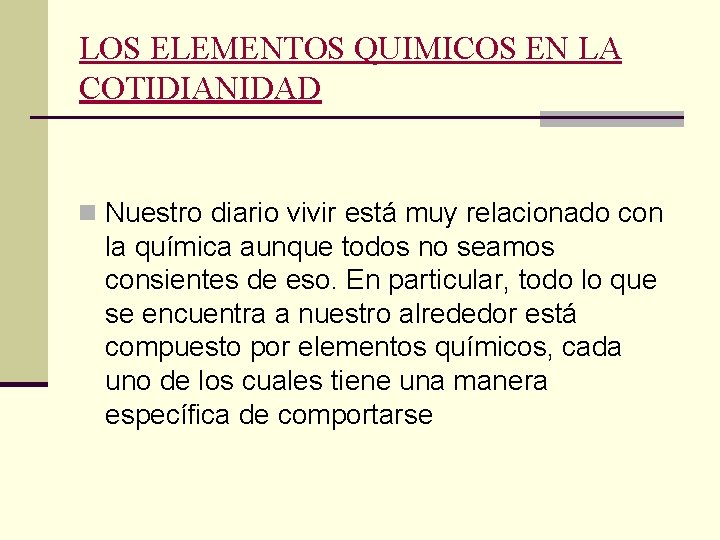 LOS ELEMENTOS QUIMICOS EN LA COTIDIANIDAD n Nuestro diario vivir está muy relacionado con