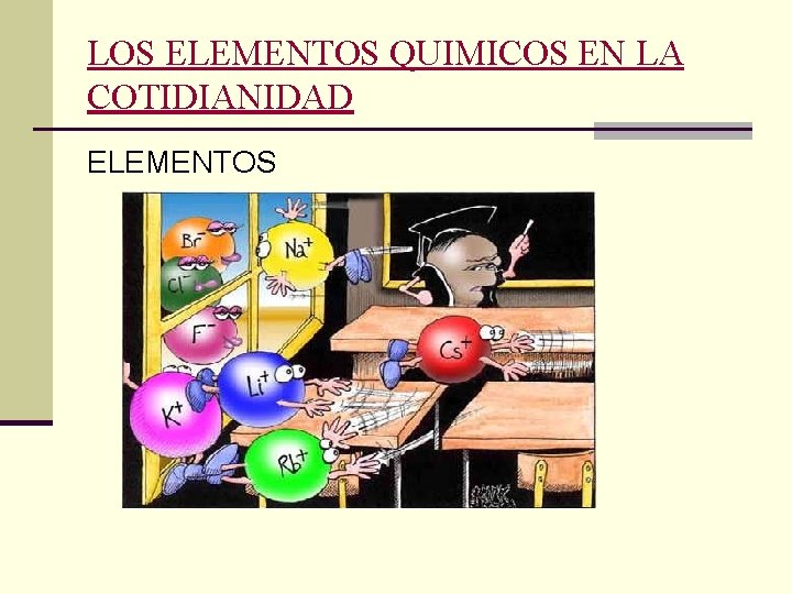 LOS ELEMENTOS QUIMICOS EN LA COTIDIANIDAD ELEMENTOS 