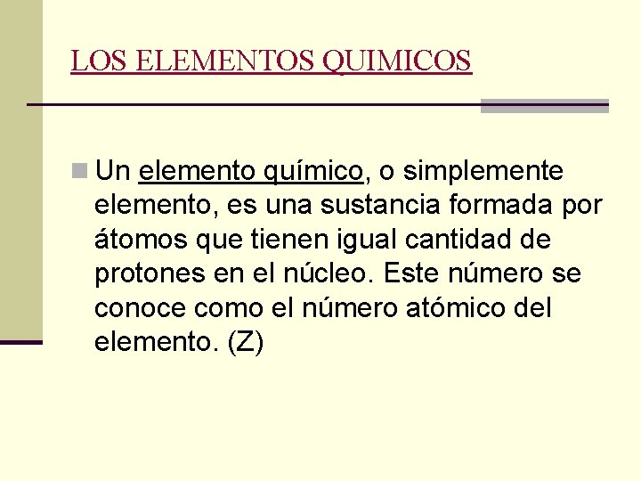 LOS ELEMENTOS QUIMICOS n Un elemento químico, o simplemente elemento, es una sustancia formada