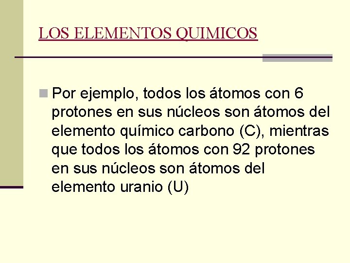 LOS ELEMENTOS QUIMICOS n Por ejemplo, todos los átomos con 6 protones en sus