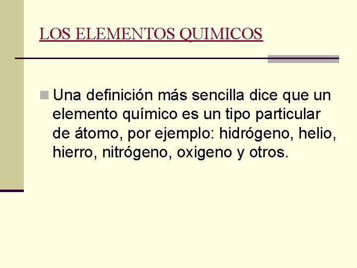 LOS ELEMENTOS QUIMICOS n Una definición más sencilla dice que un elemento químico es