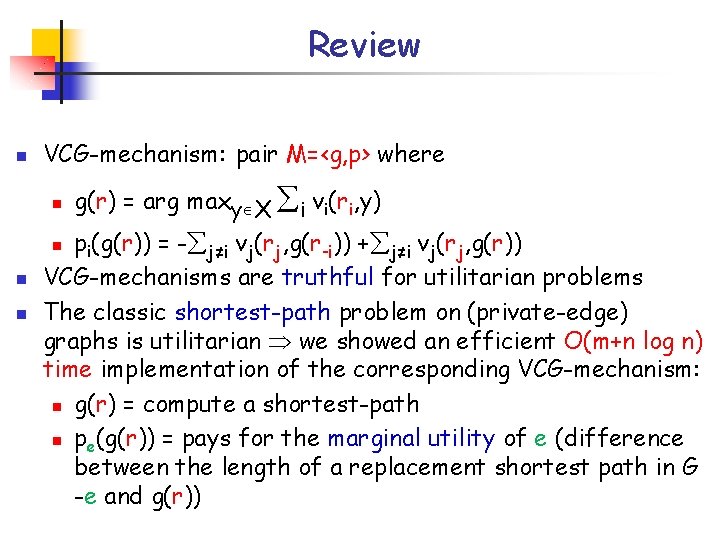 Review n VCG-mechanism: pair M=<g, p> where n pi(g(r)) = - j≠i vj(rj, g(r-i))