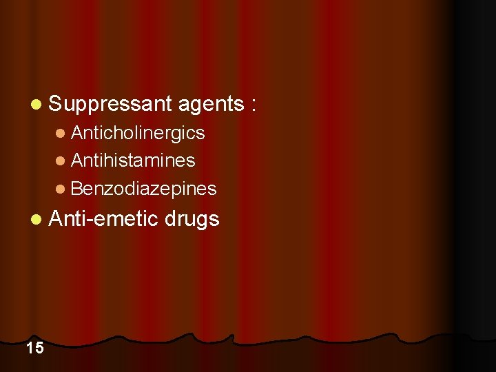 l Suppressant agents : l Anticholinergics l Antihistamines l Benzodiazepines l Anti-emetic drugs 15