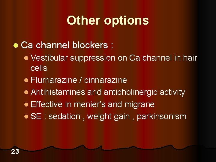 Other options l Ca channel blockers : l Vestibular suppression on Ca channel in