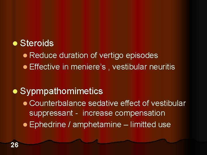 l Steroids l Reduce duration of vertigo episodes l Effective in meniere’s , vestibular