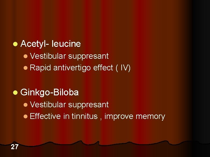 l Acetyl- leucine l Vestibular suppresant l Rapid antivertigo effect ( IV) l Ginkgo-Biloba