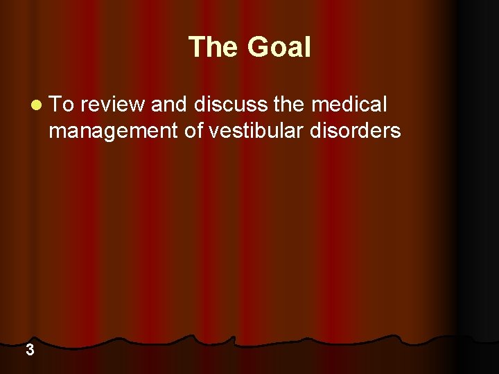 The Goal l To review and discuss the medical management of vestibular disorders 3