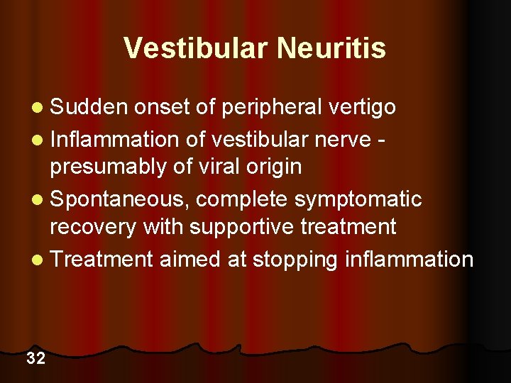 Vestibular Neuritis l Sudden onset of peripheral vertigo l Inflammation of vestibular nerve -