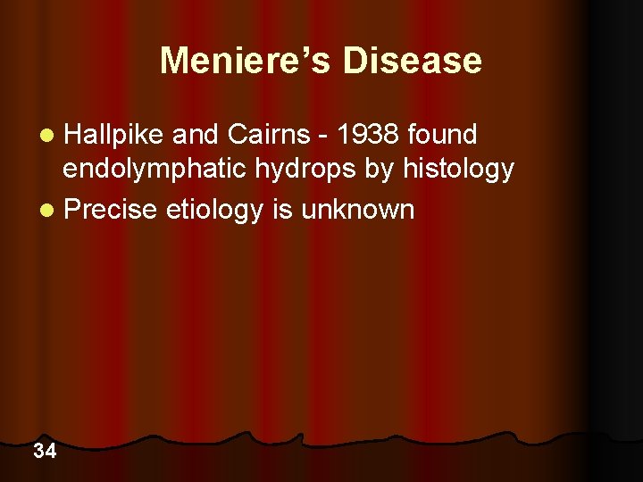 Meniere’s Disease l Hallpike and Cairns - 1938 found endolymphatic hydrops by histology l