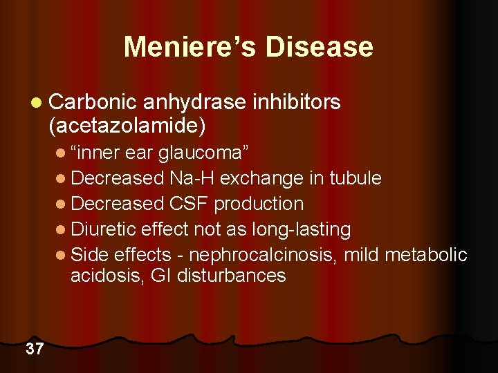 Meniere’s Disease l Carbonic anhydrase inhibitors (acetazolamide) l “inner ear glaucoma” l Decreased Na-H