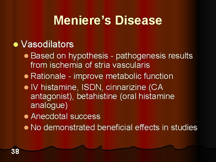 Meniere’s Disease l Vasodilators l Based on hypothesis - pathogenesis results from ischemia of