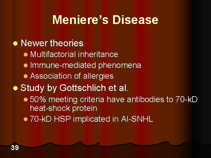 Meniere’s Disease l Newer theories l Multifactorial inheritance l Immune-mediated phenomena l Association of