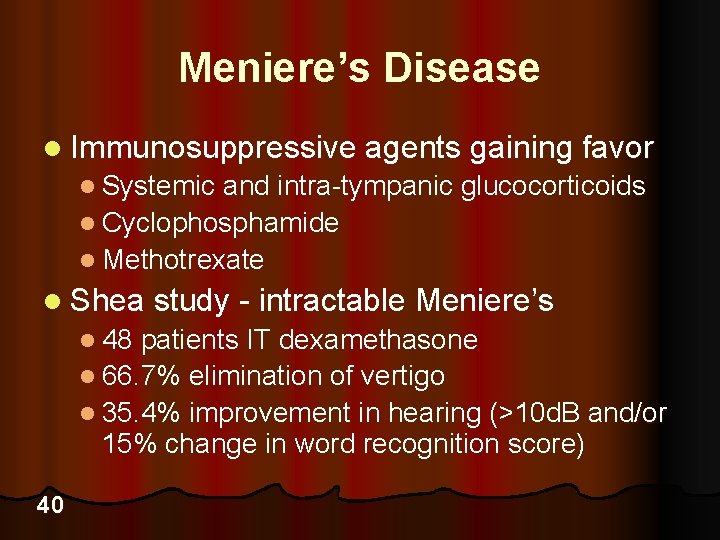 Meniere’s Disease l Immunosuppressive agents gaining favor l Systemic and intra-tympanic glucocorticoids l Cyclophosphamide