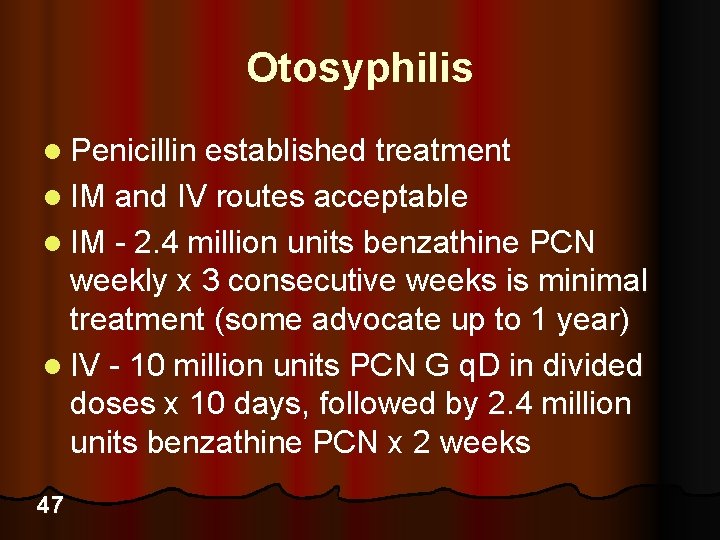 Otosyphilis l Penicillin established treatment l IM and IV routes acceptable l IM -