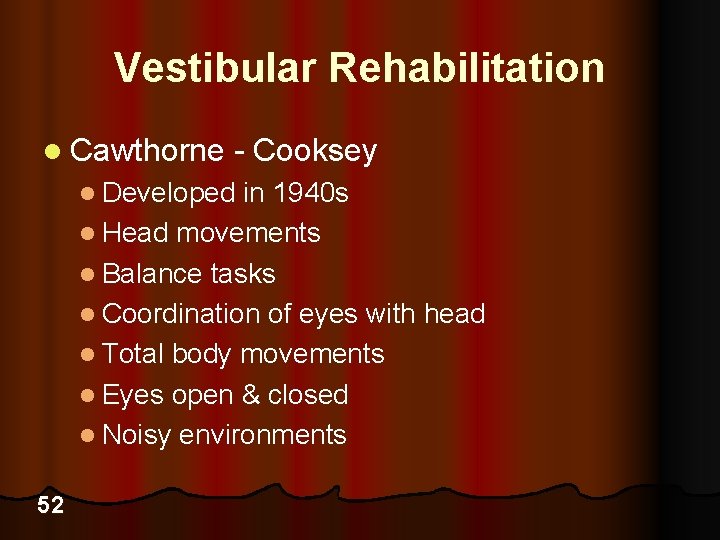 Vestibular Rehabilitation l Cawthorne - Cooksey l Developed in 1940 s l Head movements
