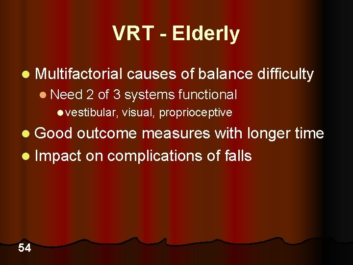 VRT - Elderly l Multifactorial causes of balance difficulty l Need 2 of 3