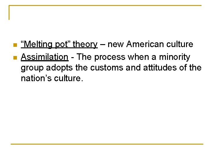 n n “Melting pot” theory – new American culture Assimilation - The process when