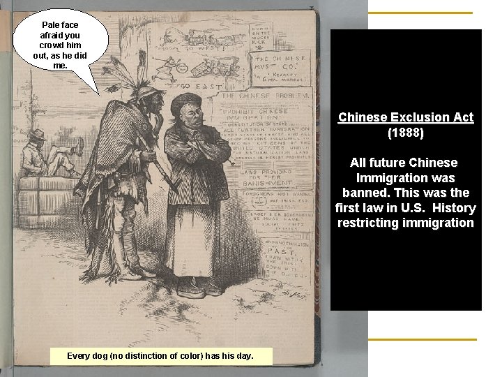 Pale face afraid you crowd him out, as he did me. Chinese Exclusion Act
