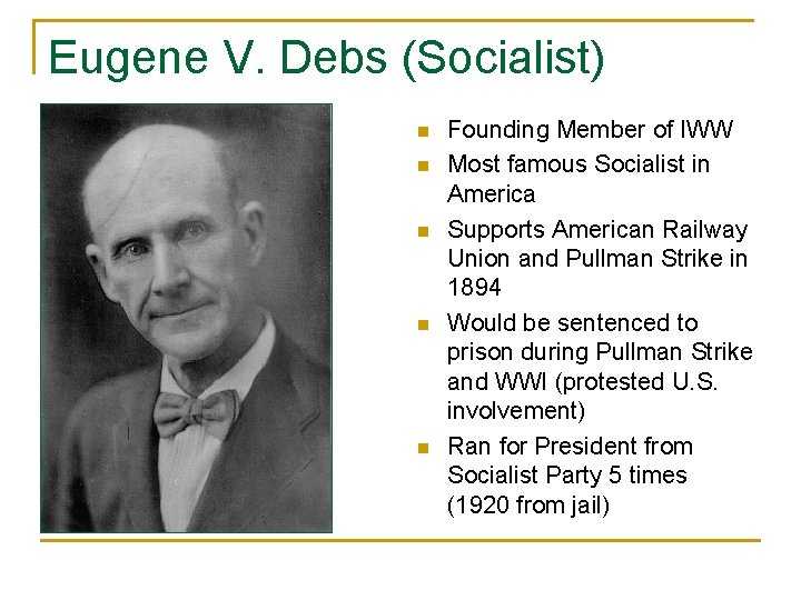 Eugene V. Debs (Socialist) n n n Founding Member of IWW Most famous Socialist