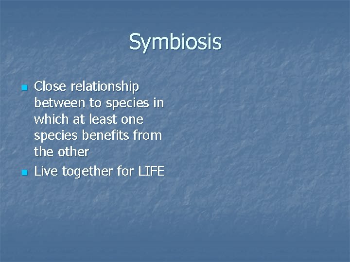 Symbiosis n n Close relationship between to species in which at least one species