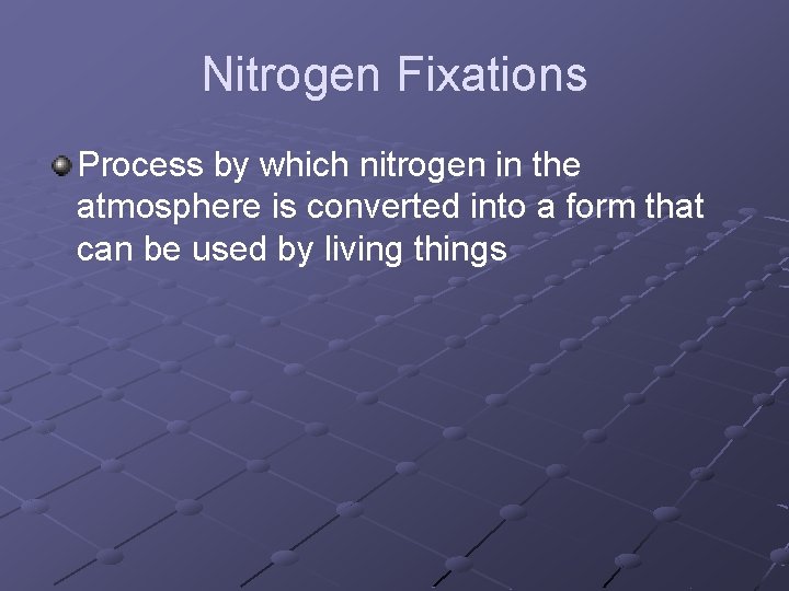 Nitrogen Fixations Process by which nitrogen in the atmosphere is converted into a form