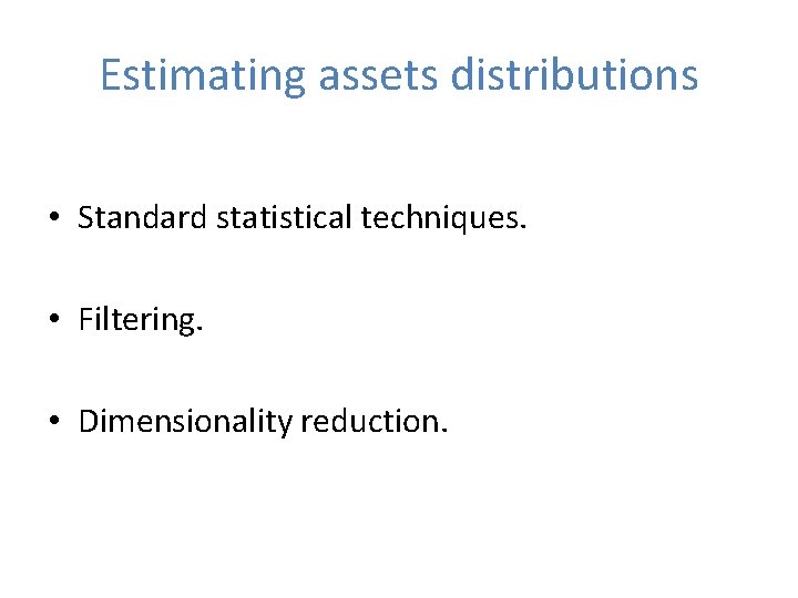 Estimating assets distributions • Standard statistical techniques. • Filtering. • Dimensionality reduction. 