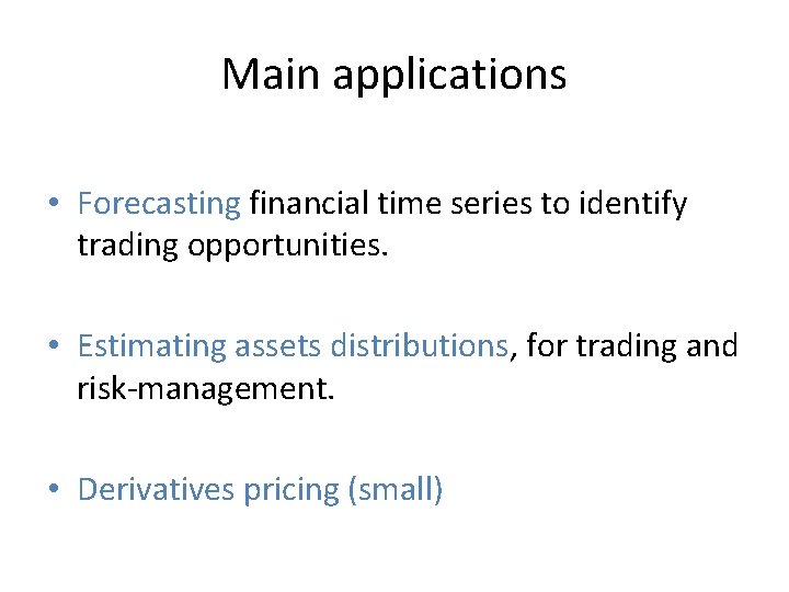 Main applications • Forecasting financial time series to identify trading opportunities. • Estimating assets