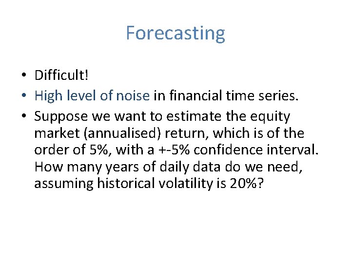 Forecasting • Difficult! • High level of noise in financial time series. • Suppose