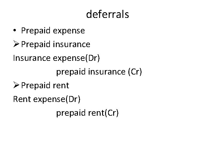 deferrals • Prepaid expense Ø Prepaid insurance Insurance expense(Dr) prepaid insurance (Cr) Ø Prepaid