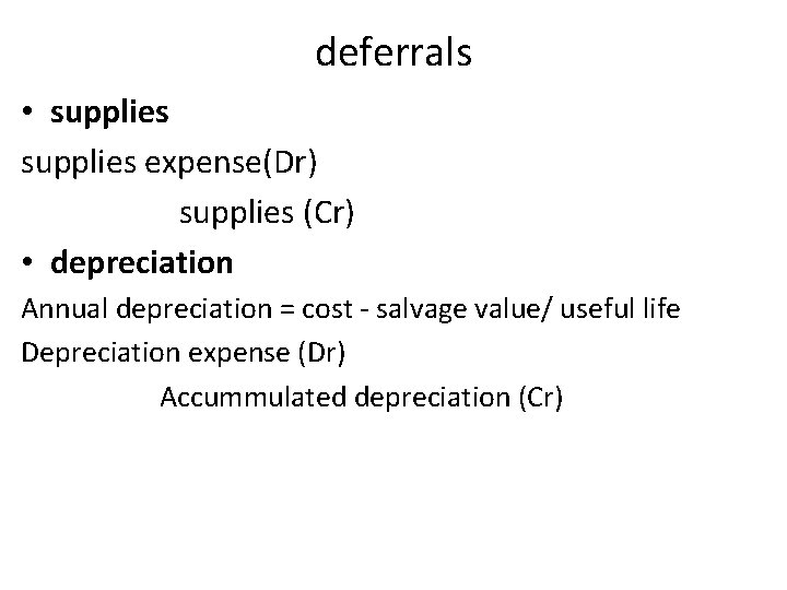 deferrals • supplies expense(Dr) supplies (Cr) • depreciation Annual depreciation = cost - salvage