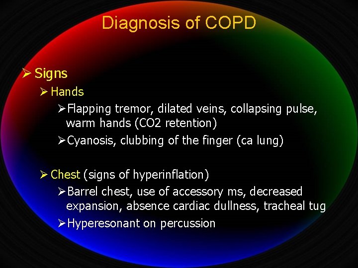 Diagnosis of COPD Ø Signs Ø Hands ØFlapping tremor, dilated veins, collapsing pulse, warm