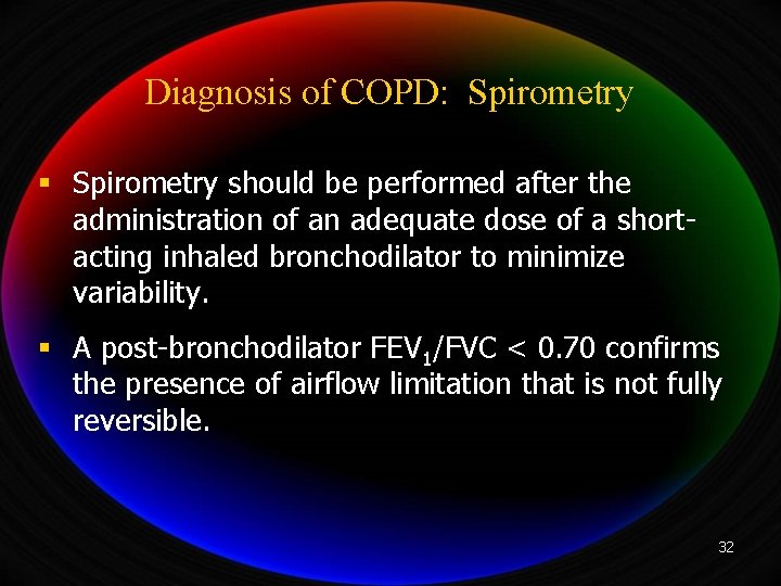 Diagnosis of COPD: Spirometry § Spirometry should be performed after the administration of an