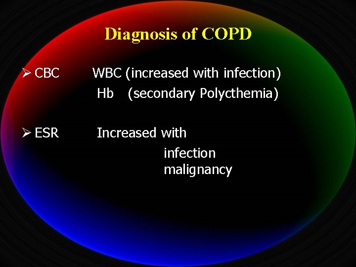 Diagnosis of COPD Ø CBC Ø ESR WBC (increased with infection) Hb (secondary Polycthemia)