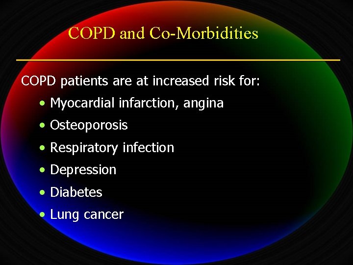 COPD and Co-Morbidities COPD patients are at increased risk for: • Myocardial infarction, angina