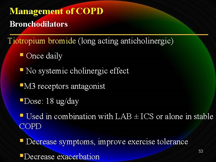 Management of COPD Bronchodilators Tiotropium bromide (long acting anticholinergic) § Once daily § No
