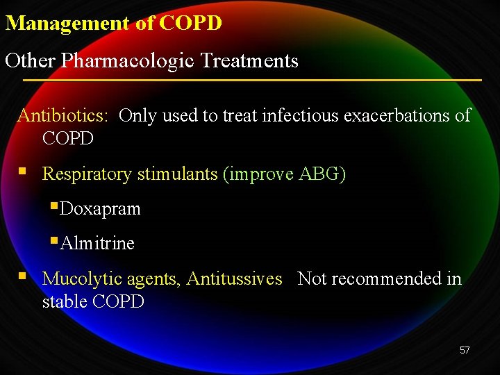 Management of COPD Other Pharmacologic Treatments Antibiotics: Only used to treat infectious exacerbations of