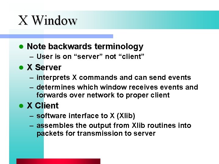 X Window l Note backwards terminology – User is on “server” not “client” l
