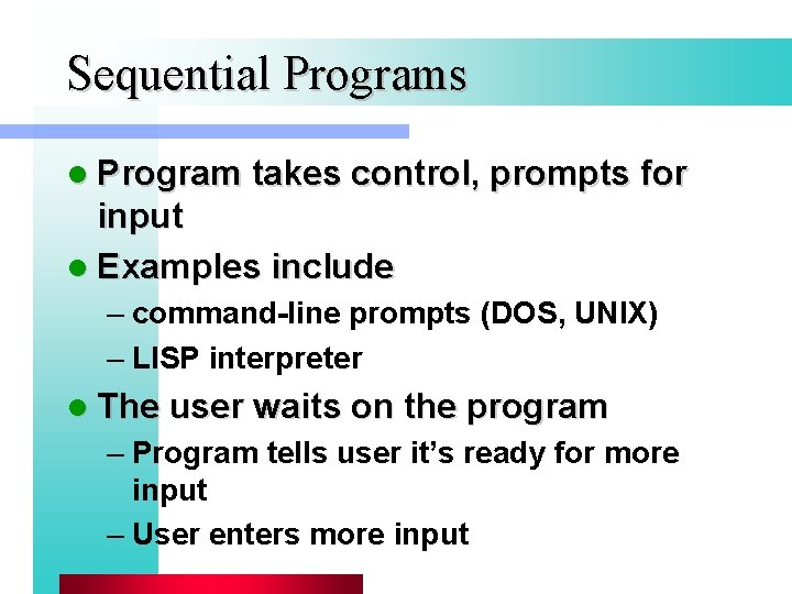 Sequential Programs l Program takes control, prompts for input l Examples include – command-line
