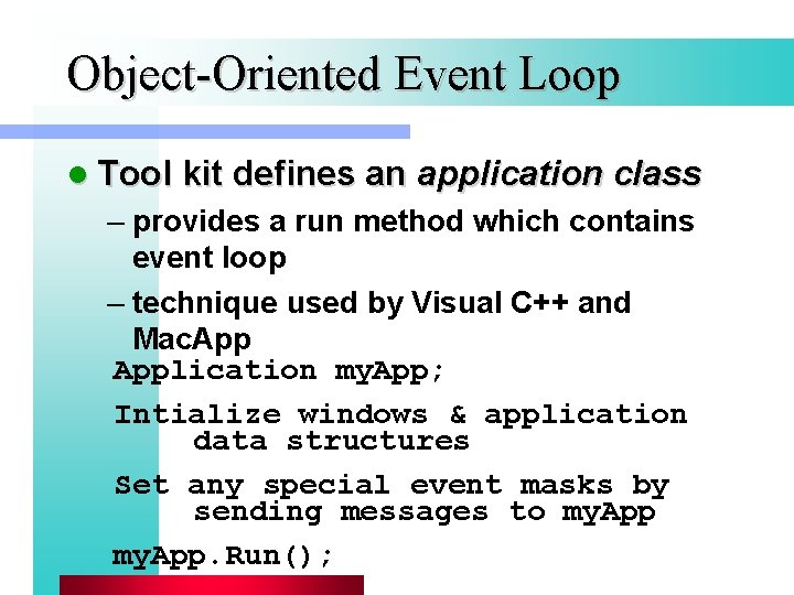 Object-Oriented Event Loop l Tool kit defines an application class – provides a run