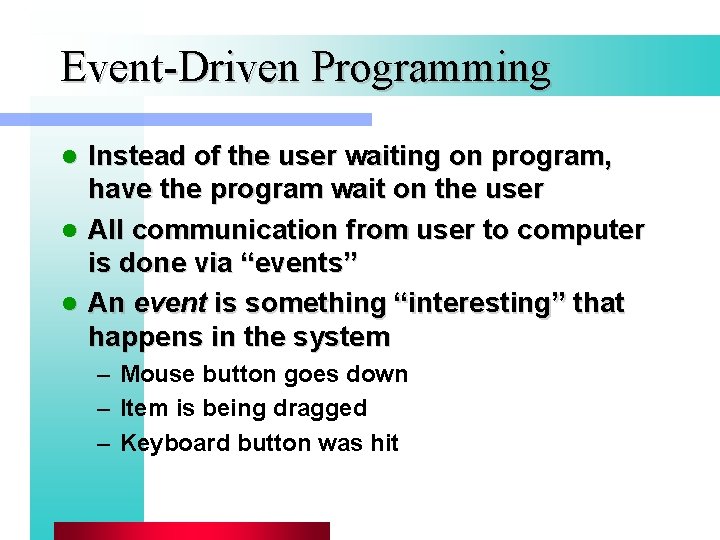 Event-Driven Programming Instead of the user waiting on program, have the program wait on